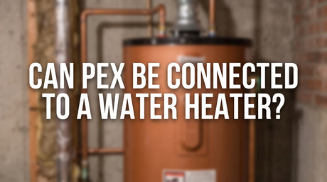 banner titled can pex be connected to a water heater